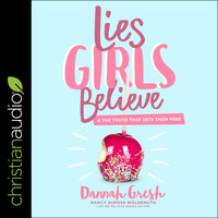 Lies Girls Believe: And the Truth that Sets Them Free - Nancy DeMoss Wolgemuth, Dannah Gresh