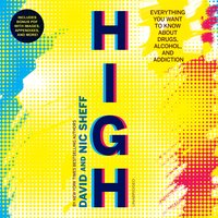 High: Everything You Want to Know about Drugs, Alcohol, and Addiction - Nic Sheff, David Sheff
