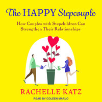 The Happy Stepcouple: How Couples with Stepchildren Can Strengthen Their Relationships - Rachelle Katz