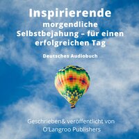 Inspirierende morgendliche Selbstbejahung – für einen erfolgreichen Tag: Deutsches Audiobuch - O'Langroo Publishers