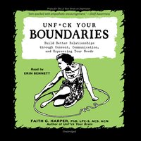 Unf*ck Your Boundaries: Build Better Relationships through Consent, Communication, and Expressing Your Needs - Faith G. Harper