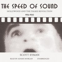 The Speed of Sound: Hollywood and the Talkie Revolution, 1926–1930 - Scott Eyman