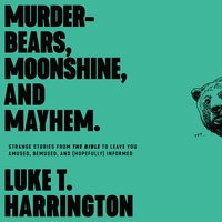 Murder-Bears, Moonshine, and Mayhem: Strange Stories from the Bible to Leave You Amused, Bemused, and (Hopefully) Informed - Luke T. Harrington
