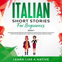 Italian Short Stories for Beginners Book 1: Over 100 Dialogues and Daily Used Phrases to Learn Italian in Your Car. Have Fun & Grow Your Vocabulary, with Crazy Effective Language Learning Lessons - Learn Like A Native