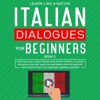 Italian Dialogues for Beginners Book 2: Over 100 Daily Used Phrases and Short Stories to Learn Italian in Your Car. Have Fun and Grow Your Vocabulary with Crazy Effective Language Learning Lessons - Learn Like A Native