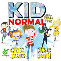 Kid Normal and the Final Five - Chris Smith, Greg James