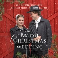 An Amish Christmas Wedding: Four Stories - Kathleen Fuller, Amy Clipston, Vannetta Chapman, Kelly Irvin