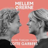 Mellem ørerne 47- Cecilie Frøkjær møder Lotte Garbers - Cecilie Frøkjær