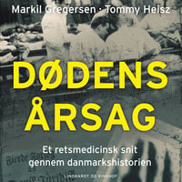 Dødens årsag: Et retsmedicinsk snit gennem Danmarkshistorien - Tommy Heisz, Markil Gregersen