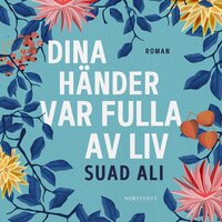 Dina händer var fulla av liv - Suad Ali