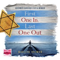 First One In, Last One Out: Auschwitz Survivor 31321: A Memoir - Marilyn Shimon