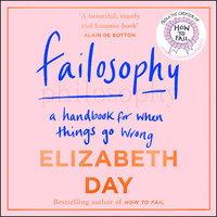 Failosophy: A Handbook For When Things Go Wrong - Elizabeth Day