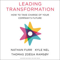 Leading Transformation: How to Take Charge of Your Company's Future - Nathan Furr, Kyle Nel, Thomas Zoega Ramsoy