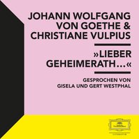"Lieber Geheimerath..." - Johann Wolfgang von Goethe, Christiane Vulpius