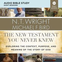 The New Testament You Never Knew: Audio Bible Studies: Exploring the Context, Purpose, and Meaning of the Story of God - Michael F. Bird, N. T. Wright
