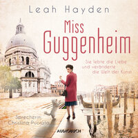 Miss Guggenheim - Sie lebte die Liebe und veränderte die Welt der Kunst: Sie lebte die Liebe und veränderte die Welt der Kunst - Leah Hayden