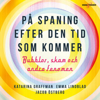 På spaning efter den tid som kommer – bubblor, skam och andra fenomen - Katarina Graffman, Jacob Östberg, Emma Lindblad