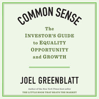 Common Sense: The Investors Guide to Equality, Opportunity and Growth: The Investor's Guide to Equality, Opportunity, and Growth - Joel Greenblatt