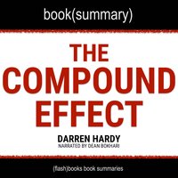 The Compound Effect by Darren Hardy - Book Summary - Dean Bokhari, Flashbooks