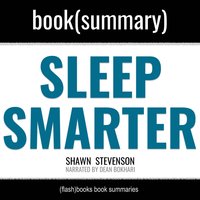 Sleep Smarter by Shawn Stevenson - Book Summary - Dean Bokhari, Flashbooks