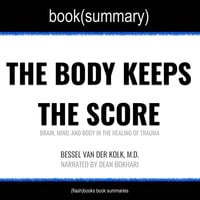 The Body Keeps the Score by Bessel Van der Kolk, M.D. - Book Summary - Dean Bokhari, Flashbooks