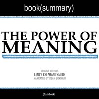 The Power of Meaning by Emily Esfahani Smith - Book Summary: Crafting A Life That Matters - Dean Bokhari, FlashBooks