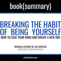 Breaking the Habit of Being Yourself by Joe Dispenza - Book Summary: How to Lose Your Mind and Create a New One - Dean Bokhari, FlashBooks