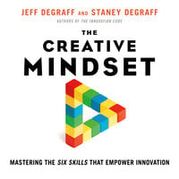 The Creative Mindset: Mastering the Six Skills That Empower Innovation - Jeff DeGraff, Staney DeGraff