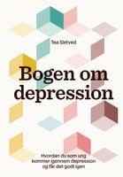 Bogen om depression: Hvordan du som ung kommer igennem depression og får det godt igen - Tea Sletved