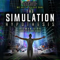 The Simulation Hypothesis: An MIT Computer Scientist Shows Whey AI, Quantum Physics and Eastern Mystics All Agree We Are In A Video Game - Rizwan Virk