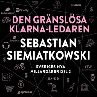 Sveriges nya miljardärer 2 : Den gränslösa Klarna-ledaren Sebastian Siemiatkowski - Erik Wisterberg, Jon Mauno