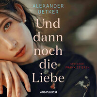 Und dann noch die Liebe (ungekürzt) - Alexander Oetker