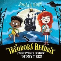 Theodora Hendrix and the Monstrous League of Monsters - Jordan Kopy