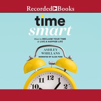 Time Smart: How to Reclaim Your Time and Live a Happier Life - Ashley Whillans