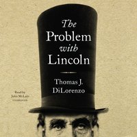 The Problem with Lincoln - Thomas J. DiLorenzo