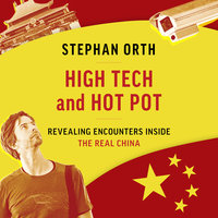 High Tech and Hot Pot: Revealing Encounters Inside the Real China - Stephan Orth