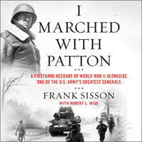 I Marched with Patton: A Firsthand Account of World War II Alongside One of the U.S. Army's Greatest Generals - Robert L. Wise, Frank Sisson