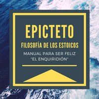 Epicteto - Filosofia de los Estoicos. Manual para ser Feliz "El Enquiridión" - Epicteto