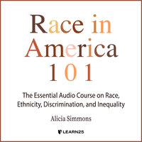 Race in America 101: The Essential Audio Course on Race, Ethnicity, Discrimination, and Inequality - Alicia Simmons