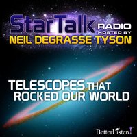 Telescopes that Rocked Our World: Star Talk Radio - Neil deGrasse Tyson