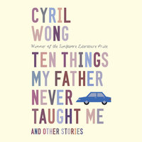 Ten Things My Father Never Taught Me and Other Stories - Cyril Wong