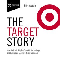 The Target Story: How the Iconic Big Box Store Hit the Bullseye and Created an Addictive Retail Experience - Bill Chastain