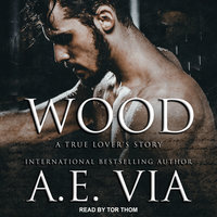 Wood: A True Lover's Story - A.E. Via