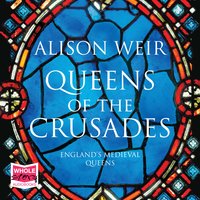 Queens of the Crusades: Eleanor of Aquitaine and her Successors - Alison Weir