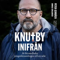 Knutby inifrån - så förvandlades pingstförsamlingen till en sekt - Peter Gembäck, Annika Sohlander