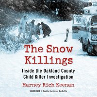 The Snow Killings: Inside the Oakland County Child Killer Investigation - Marney Rich Keenan