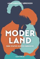 Moderland: Når staten kupper børnene - Anne Kirstine Sørensen