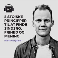 5 stoiske principper til at finde sindsro, frihed og mening – med Niels Overgaard - Morten Münster