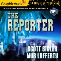 The Reporter [Dramatized Adaptation] - Mur Lafferty, Scott Sigler