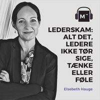 Lederskam: Alt det, ledere ikke tør sige, tænke eller føle – med Elsebeth Hauge - Morten Münster